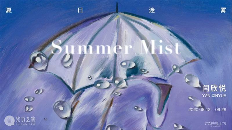胶囊上海｜闫欣悦：夏日迷雾 闫欣悦 迷雾 胶囊 上海 Xinyue Mist展期Date 地址 Venue 中国 上海徐汇区 崇真艺客