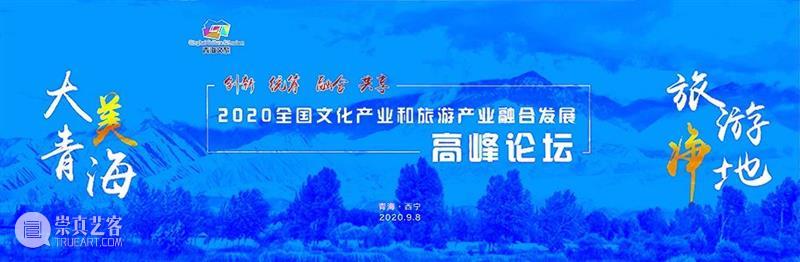 2020全国文化产业和旅游产业融合发展高峰论坛举办 全国 文化 产业 高峰论坛 青海 西宁 论坛 主题 习近平 总书记 崇真艺客
