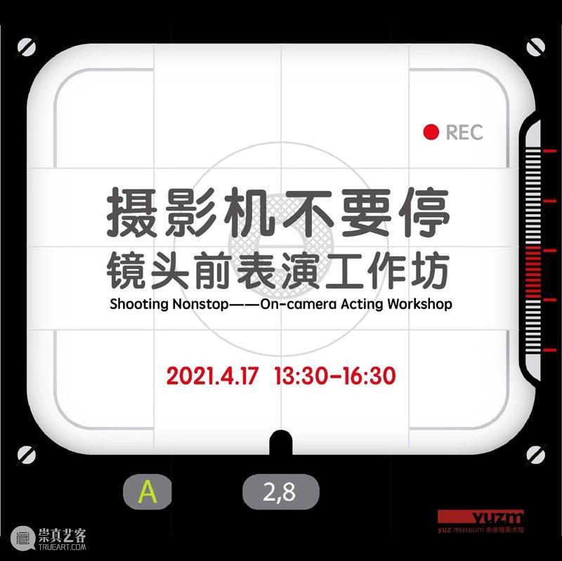 摄影机不要停——镜头前表演工作坊 表演工作坊 镜头 摄影机 时间 地点 余德耀 美术馆 项目 空间 导师 崇真艺客