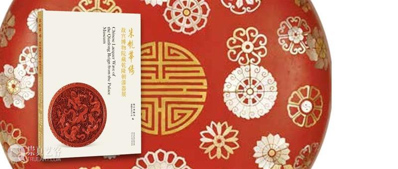 嘉德文库 | 新书发售,精选100余件故宫博物院藏清代乾隆朝漆器 故宫博物院 乾隆 漆器 嘉德 文库 新书 嘉德艺术中心 朱艳华绮 漆器展 其中 崇真艺客
