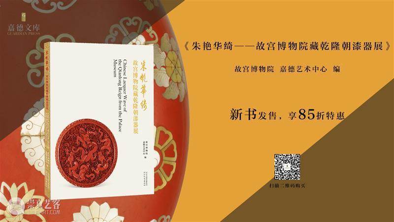 嘉德文库 | 新书发售,精选100余件故宫博物院藏清代乾隆朝漆器 故宫博物院 乾隆 漆器 嘉德 文库 新书 嘉德艺术中心 朱艳华绮 漆器展 其中 崇真艺客