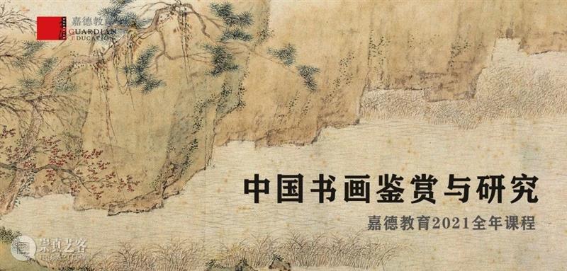 嘉德教育丨《中国书画鉴赏与研究》古代书画课程9月开课！  嘉德教育 课程 中国 书画 古代 嘉德教育丨 嘉德 教育 时间 模块 主题 崇真艺客