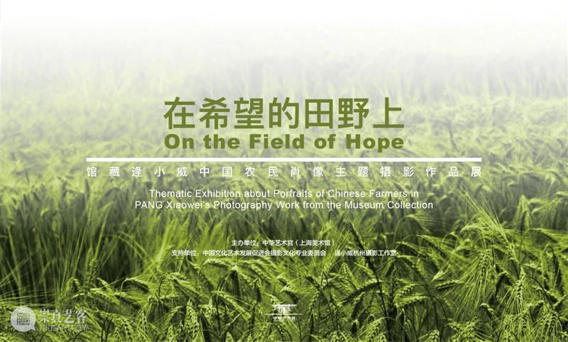 【中华艺术宫 | 展览】“在希望的田野上——馆藏逄小威中国农民肖像主题摄影作品展”明起对公众开放 逄小威 中国 农民 肖像 中华艺术宫 希望 田野 馆藏 主题 作品展 崇真艺客