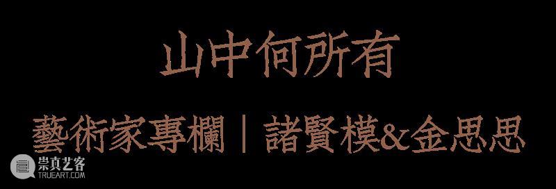 【山中】艺术家专栏｜诸贤模&金思思 艺术家 专栏 金思思 山中 诸贤模& 山中何所有 林海钟 学生们 山水 作品 崇真艺客
