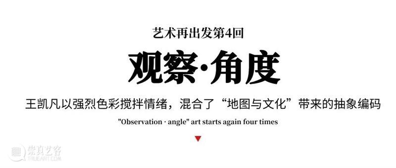 FFA联展“观察·角度”|王凯凡：​他以强烈色彩搅拌情绪，混合了“地图与文化”带来的抽象编码。 崇真艺客