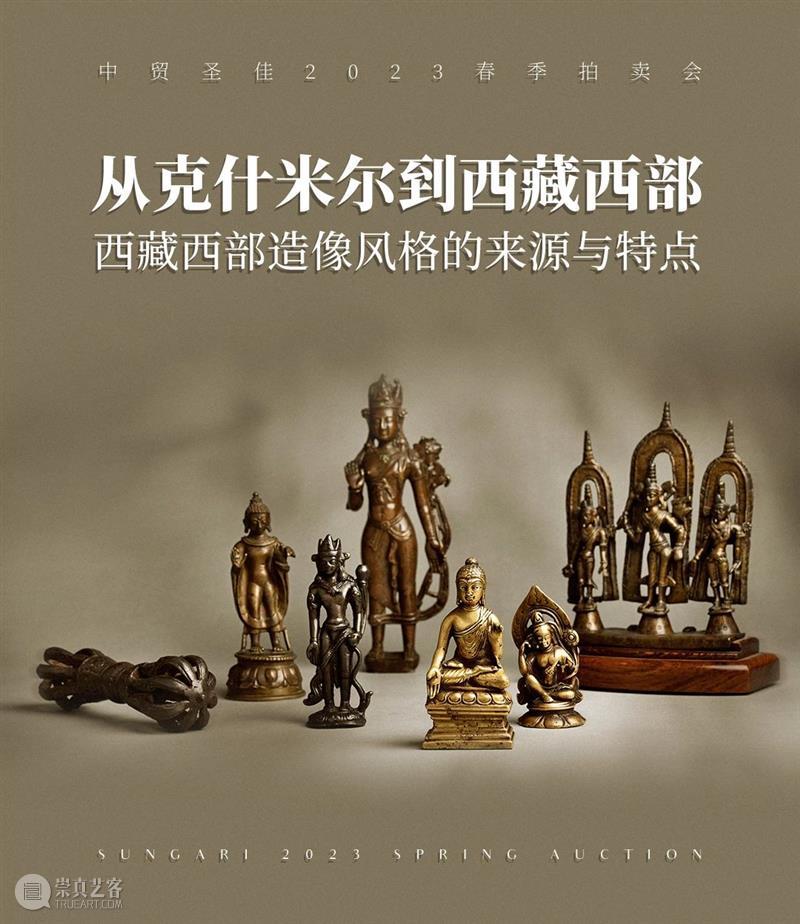 从克什米尔到西藏西部——西藏西部造像风格的来源与特点 | 中贸圣佳2023春拍  中贸圣佳 崇真艺客