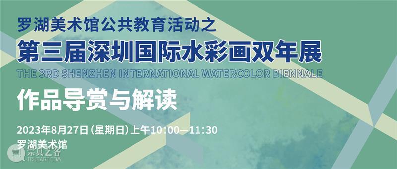 罗湖美术馆公教活动预告 | “第三届深圳国际水彩画双年展”作品导赏与解读 崇真艺客