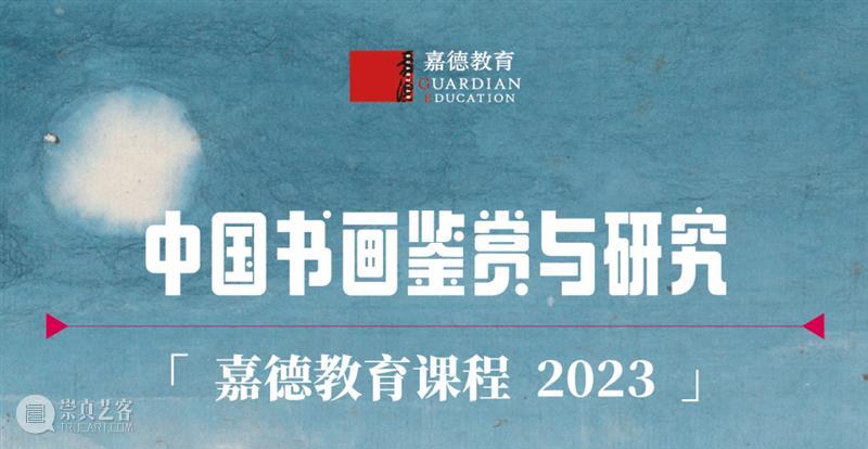 嘉德教育｜古代书法与绘画鉴定专题北京模块 1+1 火热招生中！ 崇真艺客