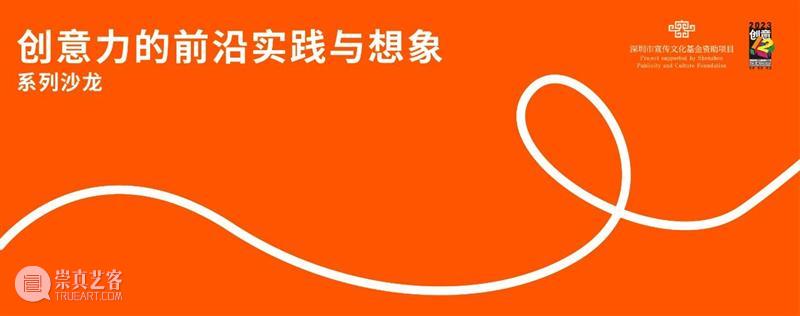 系列沙龙|“创意力的前沿实践与想象”——《从“创意十二月”到城市创新品牌建设》、《在科技与艺术的交汇处》 崇真艺客