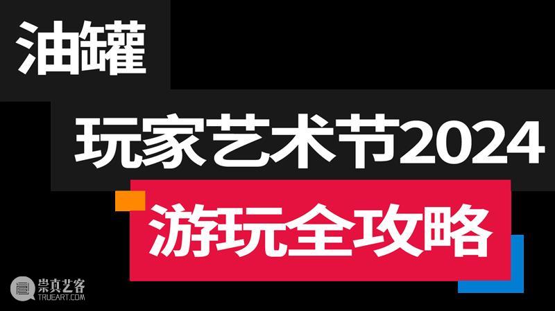 油罐玩家艺术节2024｜游玩全攻略！ 崇真艺客