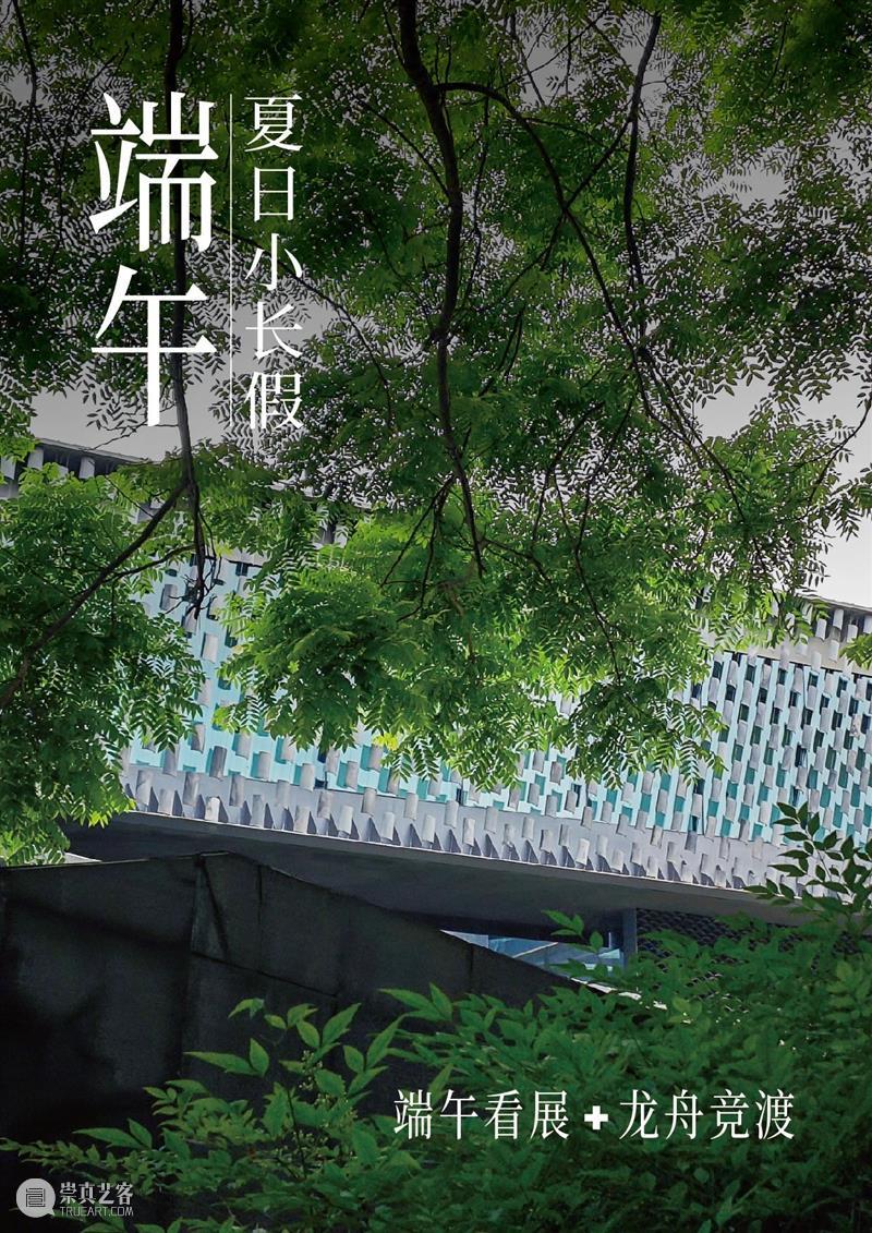 端午看展+龙舟竞渡|夏日小长假攻略提前剧透! 崇真艺客