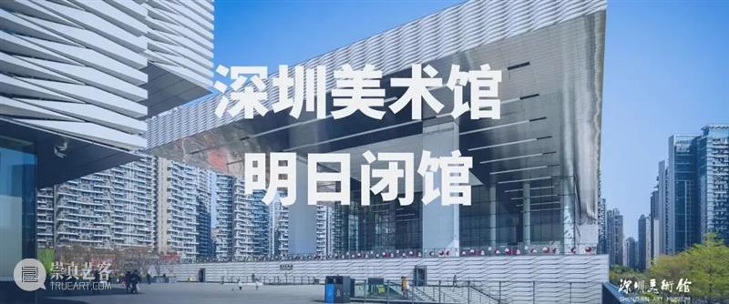 温馨提示:深圳美术馆明日闭馆休整,请勿跑空! 崇真艺客