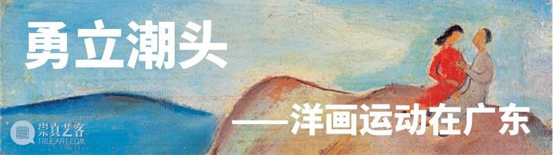 画说岭南 | 百花齐放的“新中国美术” 崇真艺客