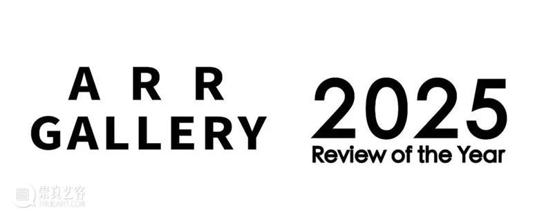 ARR Gallery丨2025年度展览回顾 崇真艺客