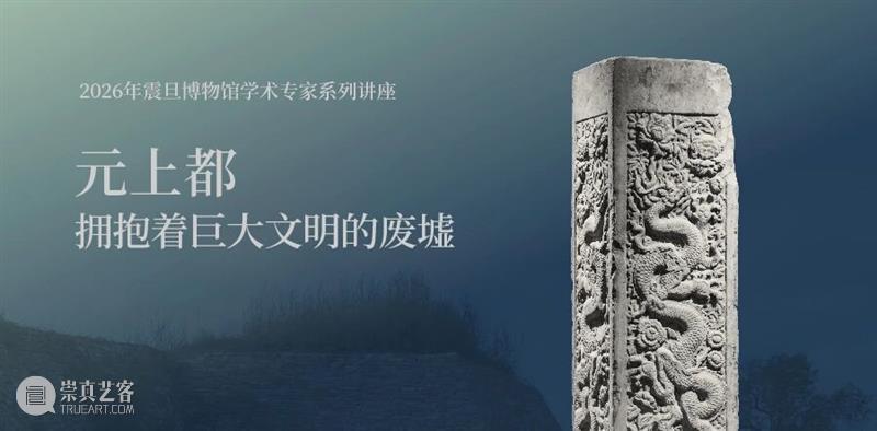 AM专家系列讲座 | 元上都——拥抱着巨大文明的废墟 崇真艺客