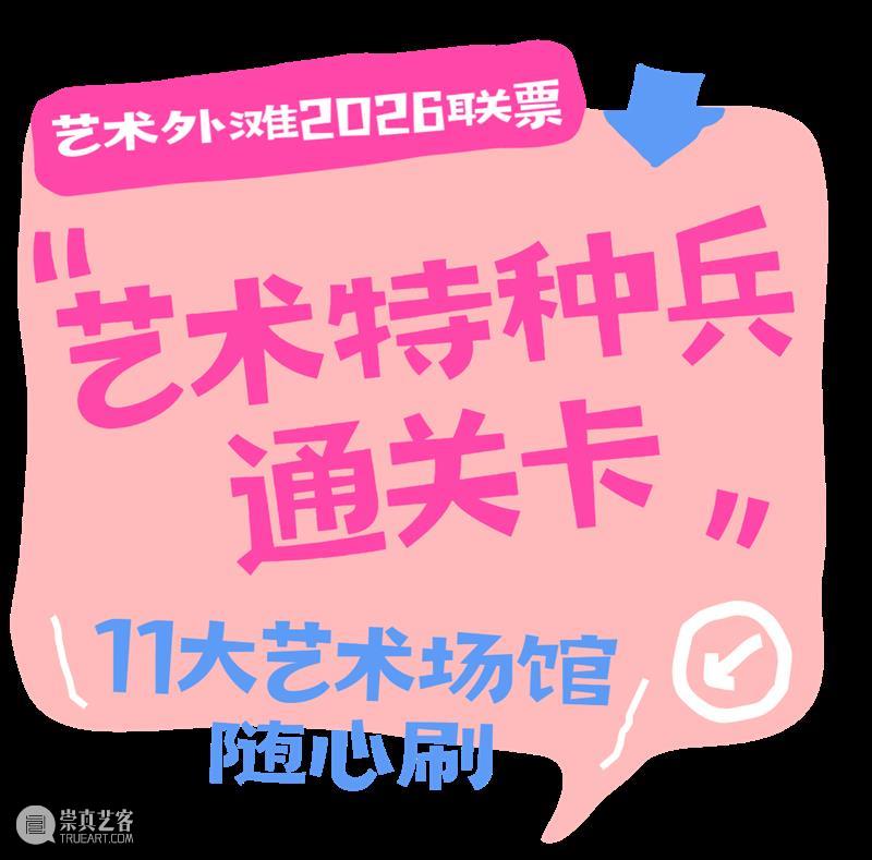 立省超千元！“艺术外滩2026联票”正式上线，188元承包一整年的城市艺术生活 崇真艺客