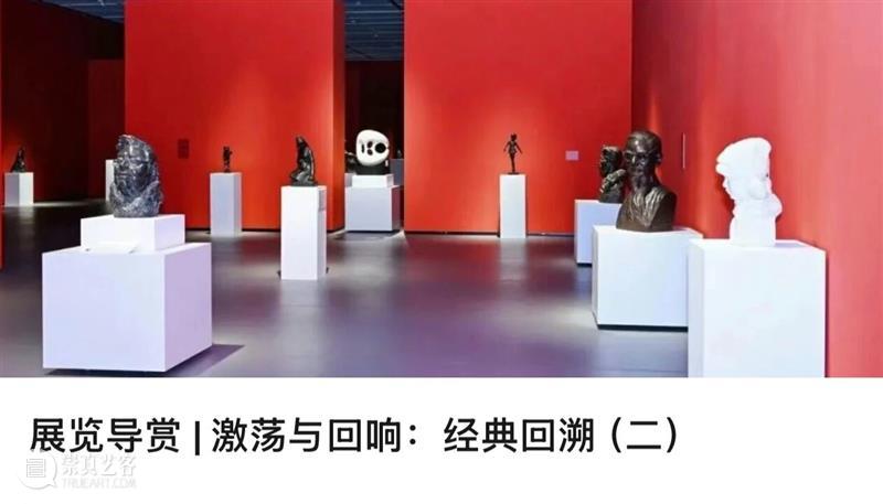 展览导赏 | 激荡与回响:经典回溯(三) 崇真艺客