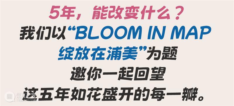 BLOOM IN MAP｜五周年，绽放在浦美 崇真艺客