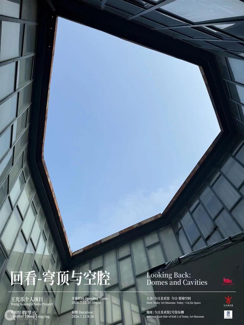 新展预告:王光乐个人项目《回看-穹顶与空腔》2026.7.12开幕/今日·蔡锦空间 崇真艺客