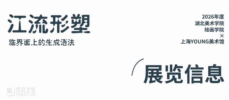 湖北美术学院绘画学院×上海YOUNG美术馆开启2026“江流形塑”师生作品展 崇真艺客